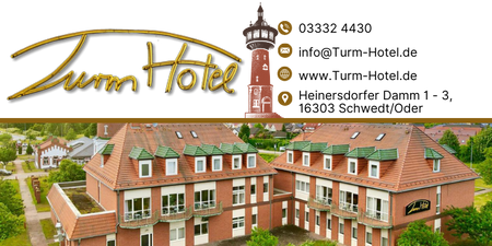 Banner Turm Hotel.  Inhalt:
Logo des Hotels
Telefonnummer 015229969421
Email: info@turm-hotel.de
Webseite: turm-Hotel.de
Adresse: Heinersdorfer Damm 1-3 16303 Schwedt/Oder
Ausenansicht des Hotels